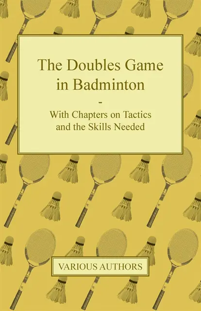 Doubles Game in Badminton - With Chapters on Tactics and the Skills Needed