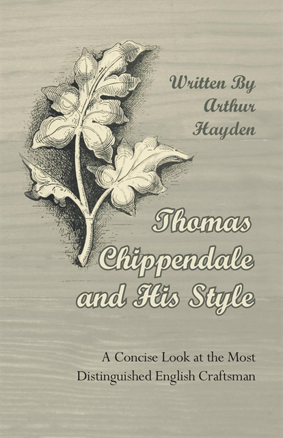 Arthur Hayden - Thomas Chippendale and His Style - A Concise Look at the Most Distinguished English Craftsman, E-bok