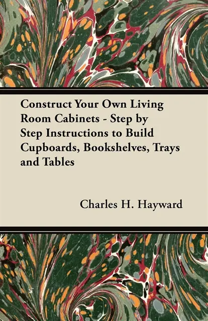 Charles H. Hayward - Construct Your Own Living Room Cabinets - Step by Step Instructions to Build Cupboards, Bookshelves, Trays and Tables, E-bok. Tillgänglighet: Lägg i varukorg