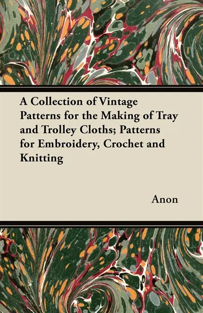 Collection of Vintage Patterns for the Making of Tray and Trolley Cloths; Patterns for Embroidery, Crochet and Knitting