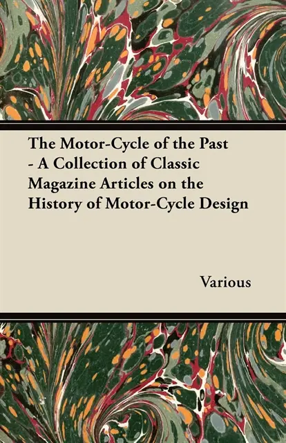 Motor-Cycle of the Past - A Collection of Classic Magazine Articles on the History of Motor-Cycle Design