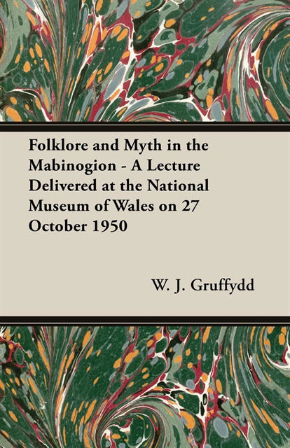 W. J. Gruffydd - Folklore and Myth in the Mabinogion - A Lecture Delivered at the National Museum of Wales on 27 October 1950, E-bok. Tillgänglighet: Lägg i varukorg