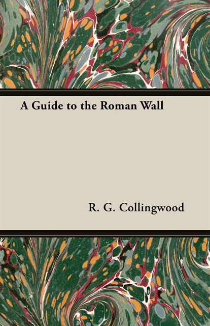 R. G. Collingwood - Guide to the Roman Wall, E-bok