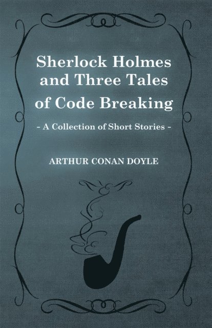 Arthur Conan Doyle - Sherlock Holmes and Three Tales of Code Breaking, E-bok