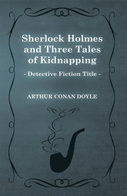 Arthur Conan Doyle - Sherlock Holmes and Three Tales of Kidnapping, E-bok