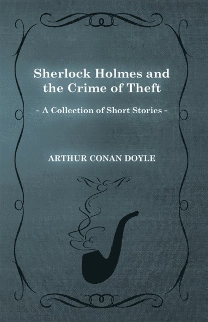 Arthur Conan Doyle - Sherlock Holmes and the Crime of Theft, E-bok