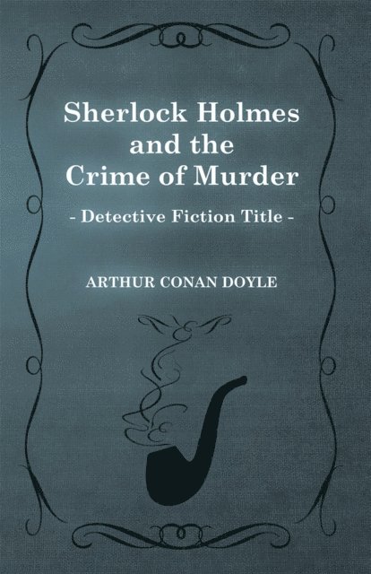 Arthur Conan Doyle - Sherlock Holmes and the Crime of Murder, E-bok