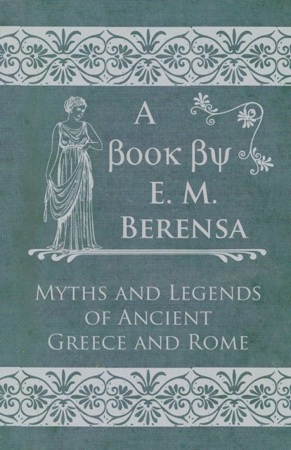 E. M. Berens - Myths and Legends of Ancient Greece and Rome, E-bok