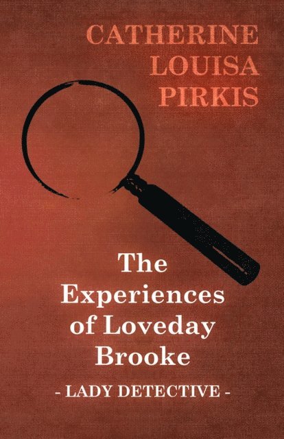 Catherine Louisa Pirkis - Experiences of Loveday Brooke, Lady Detective, E-bok