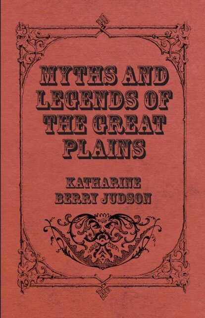 Katharine Berry Judson - Myths And Legends Of The Great Plains, E-bok