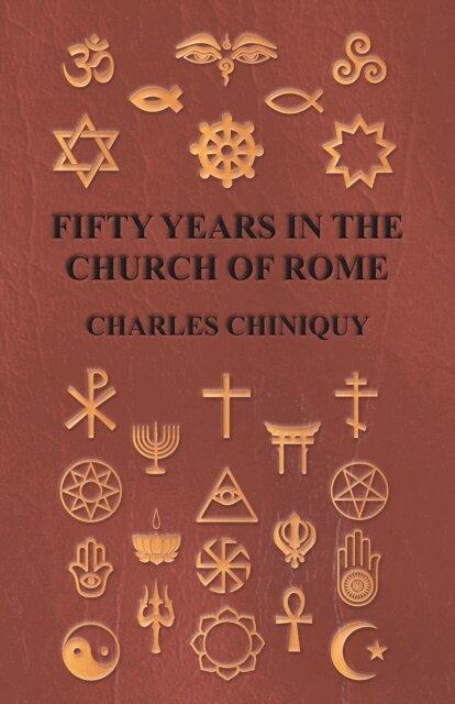 Charles Chiniquy - Fifty Years In The Church Of Rome, E-bok