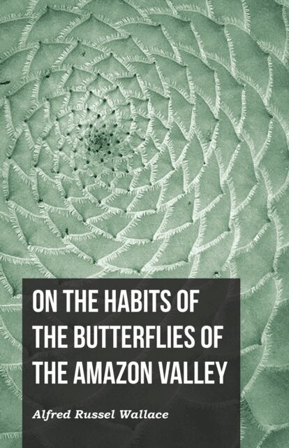 Alfred Russel Wallace - On the Habits of the Butterflies of the Amazon Valley, E-bok