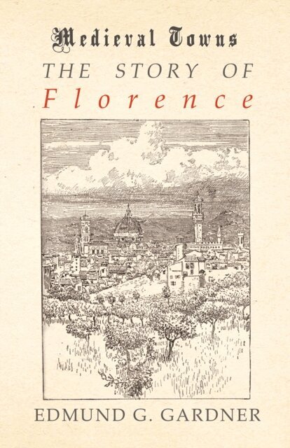 Edmund G. Gardner - Story of Florence (Medieval Towns Series), E-bok