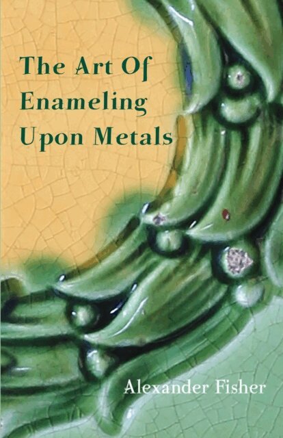Alexander Fisher - Art Of Enameling Upon Metals, E-bok