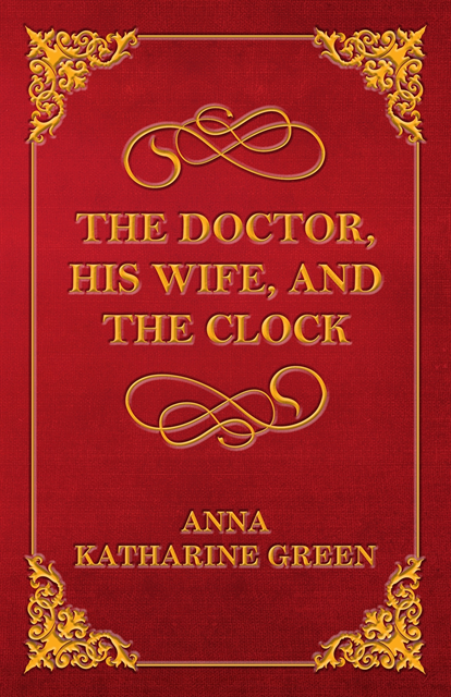 Anna Katharine Green - Doctor, His Wife, and the Clock, E-bok