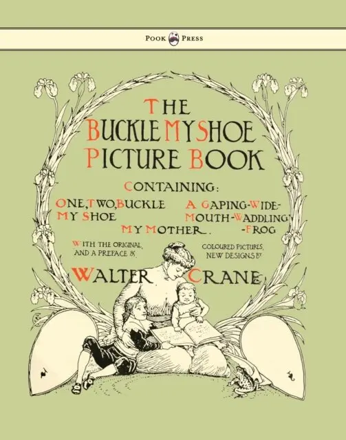 Buckle My Shoe Picture Book - Containing One, Two, Buckle My Shoe, a Gaping-Wide-Mouth-Waddling Frog, My Mother - Illustrated by Walter Crane