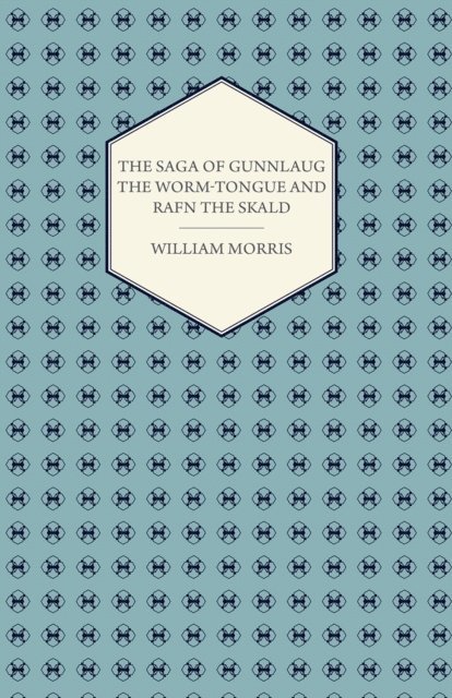 William Morris - Saga of Gunnlaug the Worm-tongue and Rafn the Skald (1869), E-bok