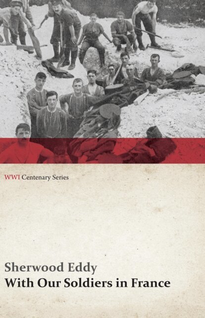 Sherwood Eddy - With Our Soldiers in France (WWI Centenary Series), E-bok