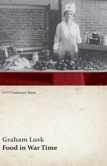 Graham Lusk - Food in War Time (WWI Centenary Series), E-bok