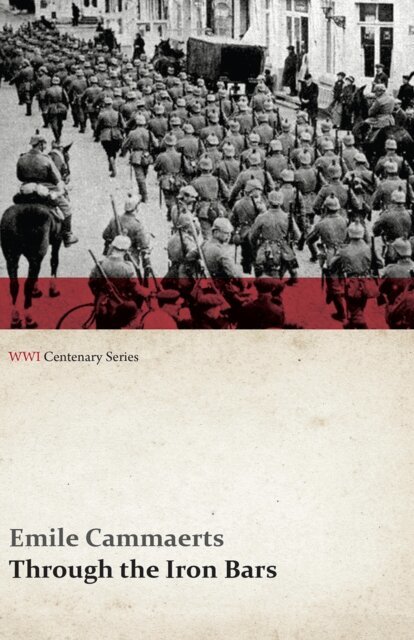 Emile Cammaerts - Through the Iron Bars: Two Years of German Occupation in Belgium (WWI Centenary Series), E-bok