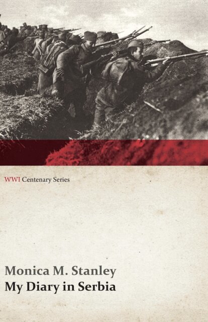 Monica M. Stanley - My Diary in Serbia: April 1, 1915-Nov. 1, 1915 (WWI Centenary Series), E-bok