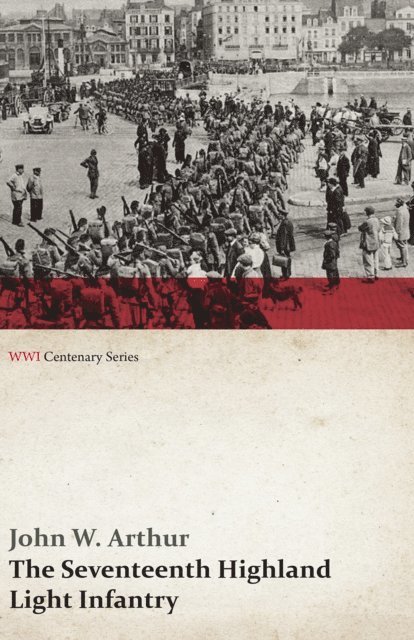 John W. Arthur - Seventeenth Highland Light Infantry (Glasgow Chamber of Commerce Battalion) (WWI Centenary Series), E-bok