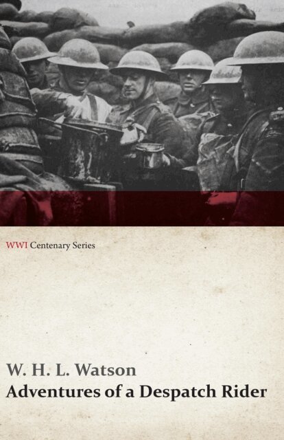 W. H. L. Watson - Adventures of a Despatch Rider (WWI Centenary Series), E-bok