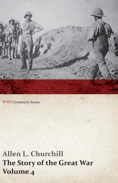 Francis Trevelyan Miller, Allen L. Churchill - Story of the Great War, Volume 4 - Champagne, Artois, Grodno Fall of Nish, Caucasus, Mesopotamia, Development of Air Strategy a   United States and the War (WWI Centenary Series), E-bok