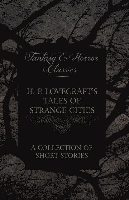 George Henry Weiss, H. P. Lovecraft - H. P. Lovecraft's Tales of Strange Cities - A Collection of Short Stories (Fantasy and Horror Classics), E-bok. Tillgänglighet: Lägg i varukorg