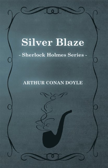 Arthur Conan Doyle - Silver Blaze - A Sherlock Holmes Short Story, E-bok