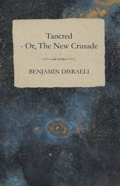 Benjamin Disraeli - Tancred - or, The New Crusade, E-bok