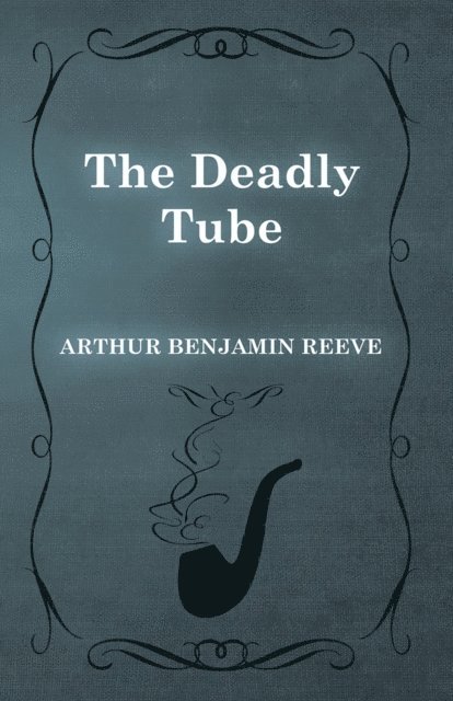 Arthur Benjamin Reeve - Deadly Tube, E-bok