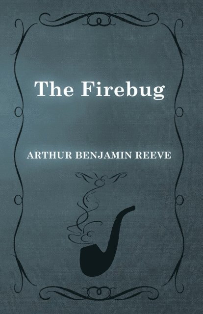 Arthur Benjamin Reeve - Firebug, E-bok