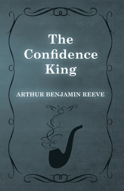 Arthur Benjamin Reeve - Confidence King, E-bok