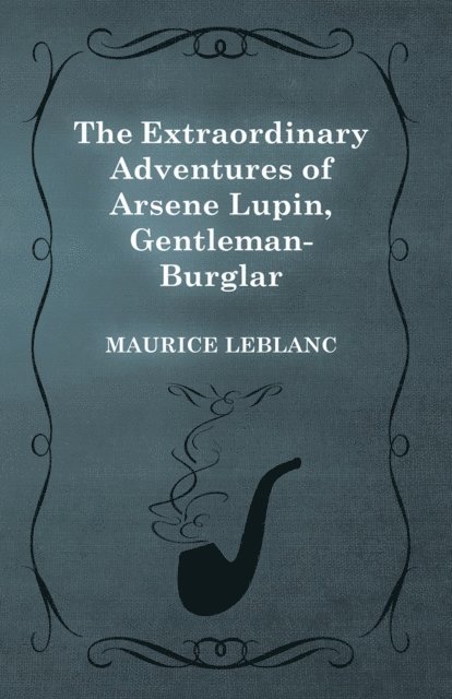 Maurice Leblanc - Extraordinary Adventures of Arsene Lupin, Gentleman-Burglar, E-bok