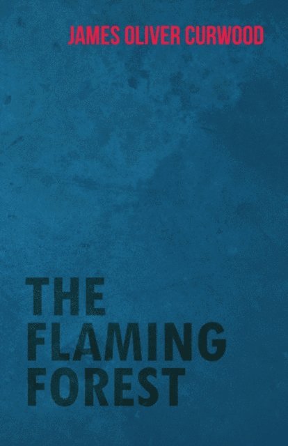 James Oliver Curwood - Flaming Forest, E-bok