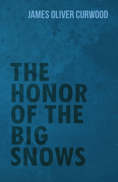 James Oliver Curwood - Honor of the Big Snows, E-bok