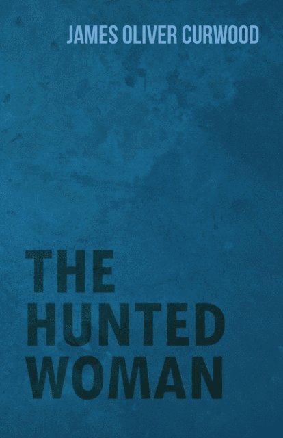 James Oliver Curwood - Hunted Woman, E-bok