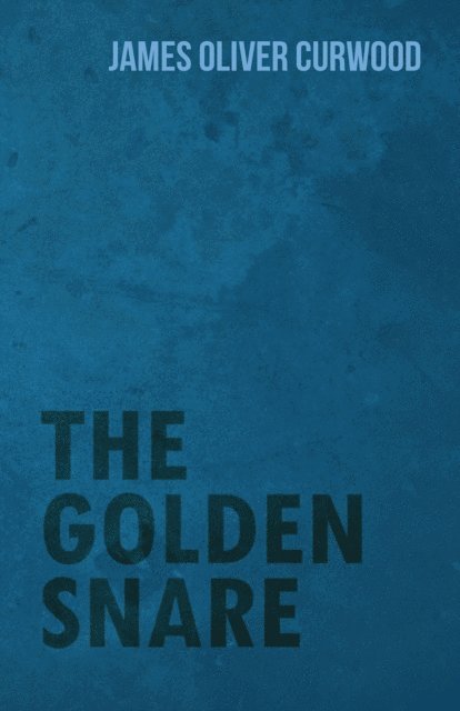 James Oliver Curwood - Golden Snare, E-bok