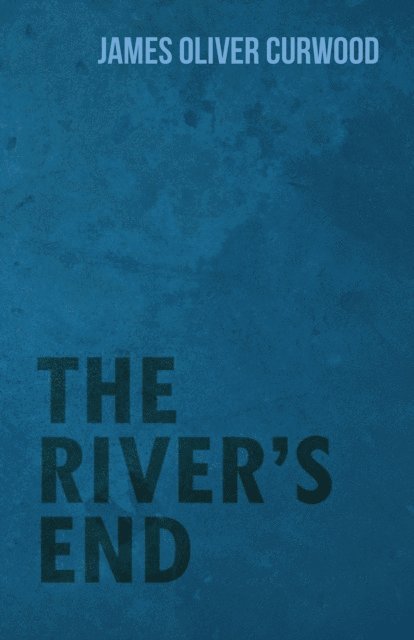 James Oliver Curwood - River's End, E-bok