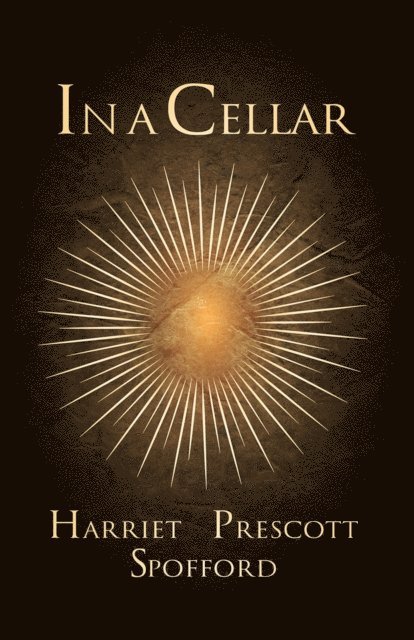 Harriet Prescott Spofford - In a Cellar, E-bok