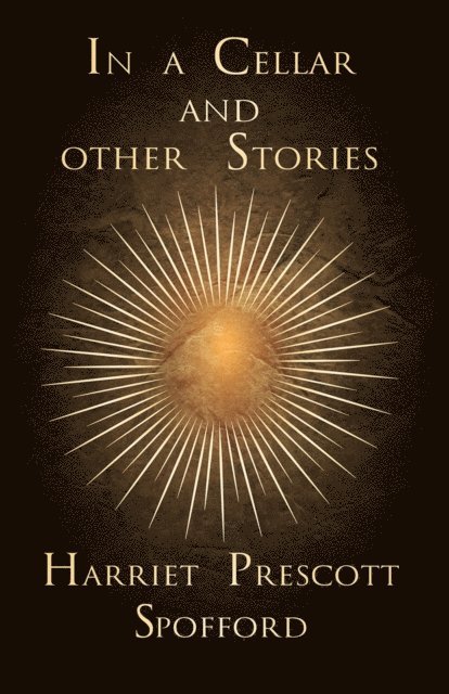 Harriet Prescott Spofford - In a Cellar and other Stories, E-bok
