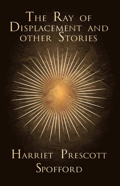 Harriet Prescott Spofford - Ray of Displacement and other Stories, E-bok