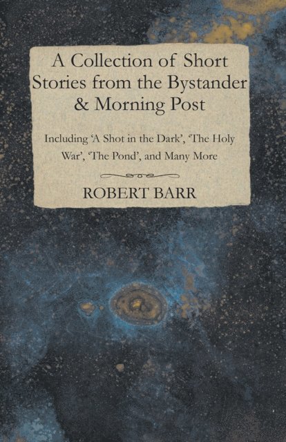 Hector Hugh Munro - Collection of Short Stories from the Bystander & Morning Post - Including 'A Shot in the Dark', 'The Holy War', 'The Pond', and Many More, E-bok