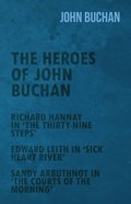 Heroes of John Buchan - Richard Hannay in 'The Thirty-Nine Steps' - Edward Leith in 'Sick Heart River' - Sandy Arbuthnot in 'The Courts of the Morning'
