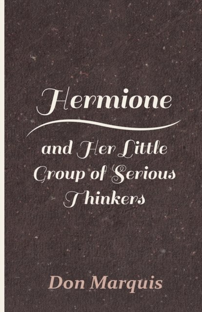 Don Marquis - Hermione and Her Little Group of Serious Thinkers, E-bok
