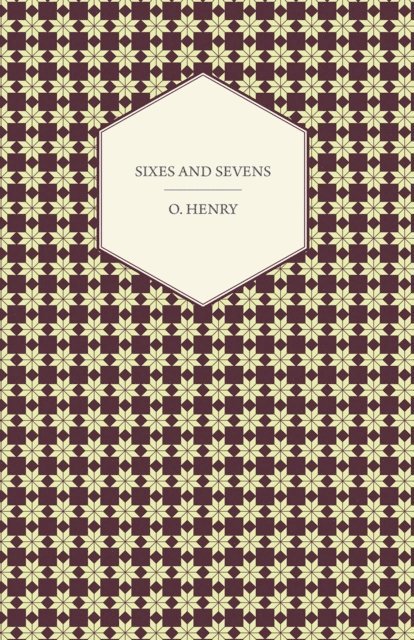 O. Henry - Sixes and Sevens, E-bok