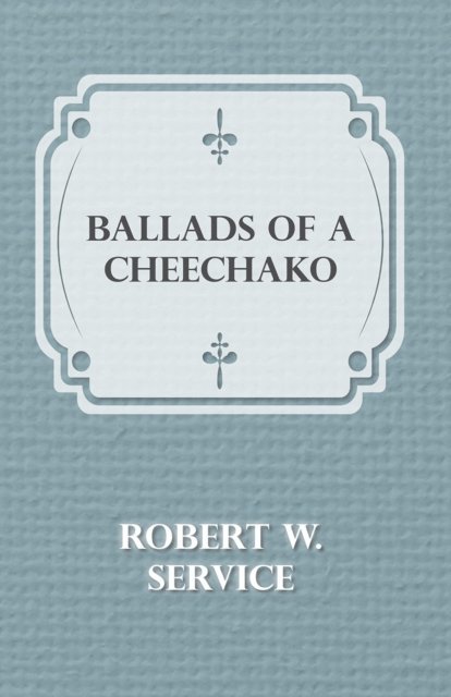 Robert W. Service - Ballads of a Cheechako, E-bok