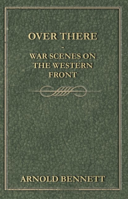 Arnold Bennett - Over There - War Scenes on the Western Front, E-bok