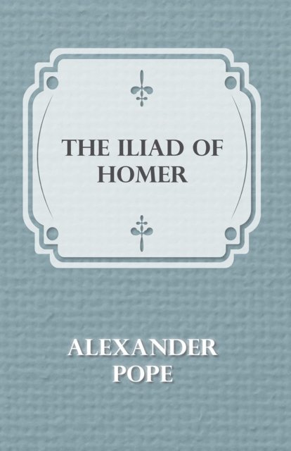 Alexander Pope - Iliad of Homer, E-bok